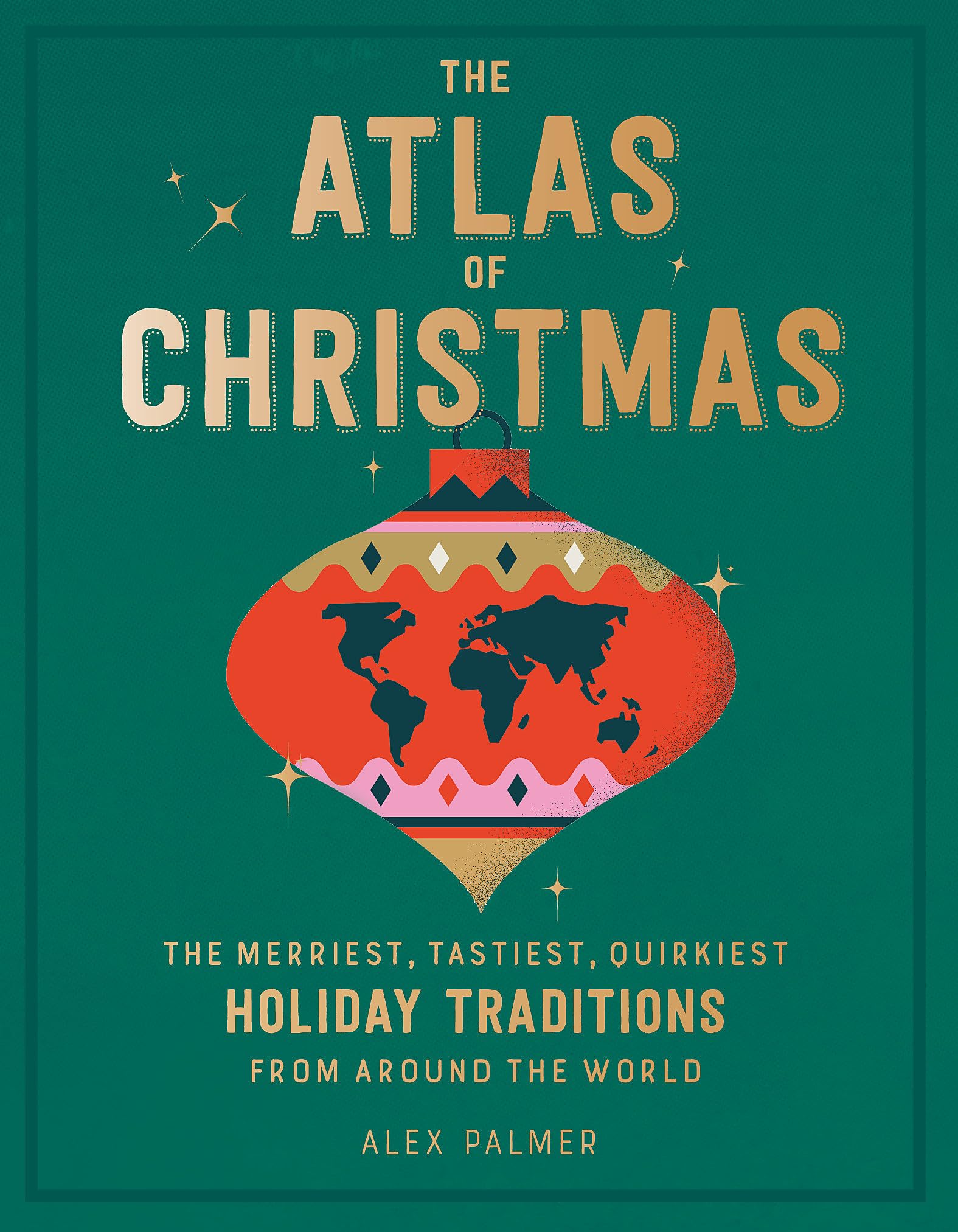 The Atlas of Christmas: The Merriest, Tastiest, Quirkiest Holiday